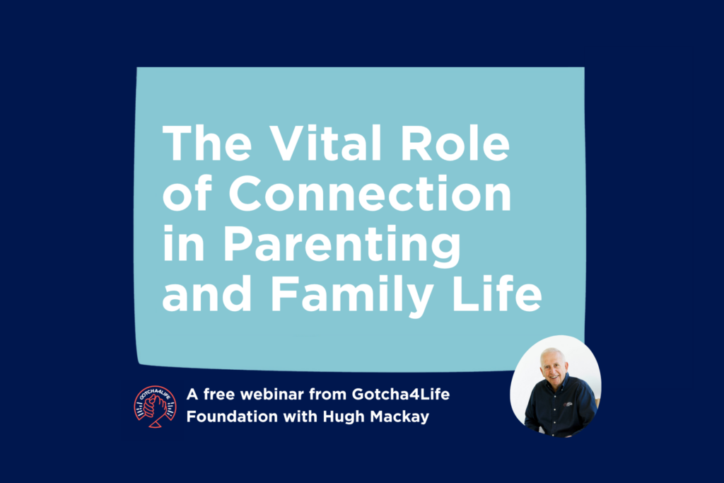 Hugh Mackay presents The Vital Role of Connection in Parenting and Family Life, a Gotcha4Life webinar