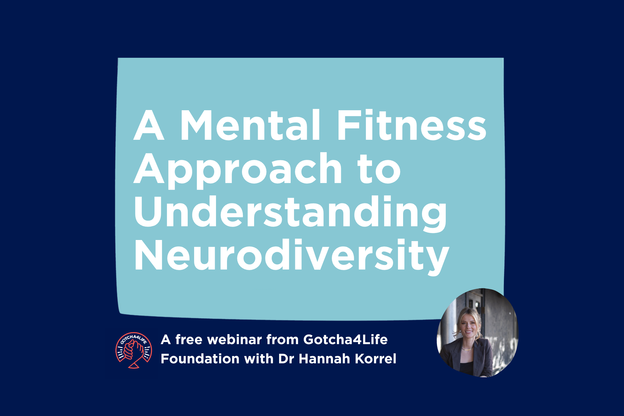 Navy-blue webinar graphic with the title “A Mental Fitness Approach to Understanding Neurodiversity,” hosted by Gotcha4Life Foundation with Dr Hannah Korrel. A small speaker portrait adds a professional, welcoming tone.